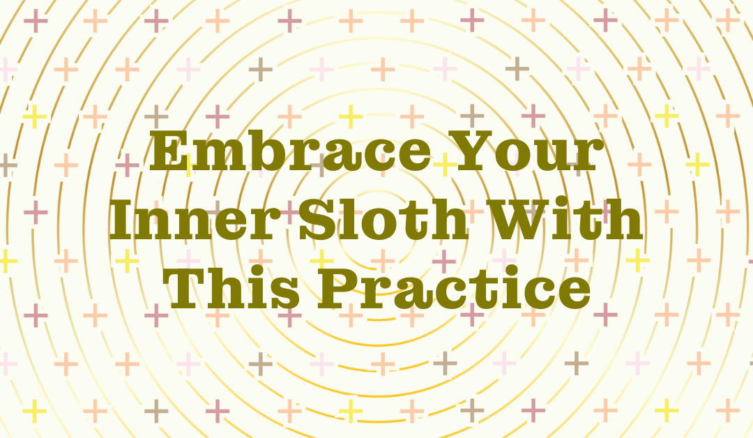 Embrace Your Inner Sloth With This Practice