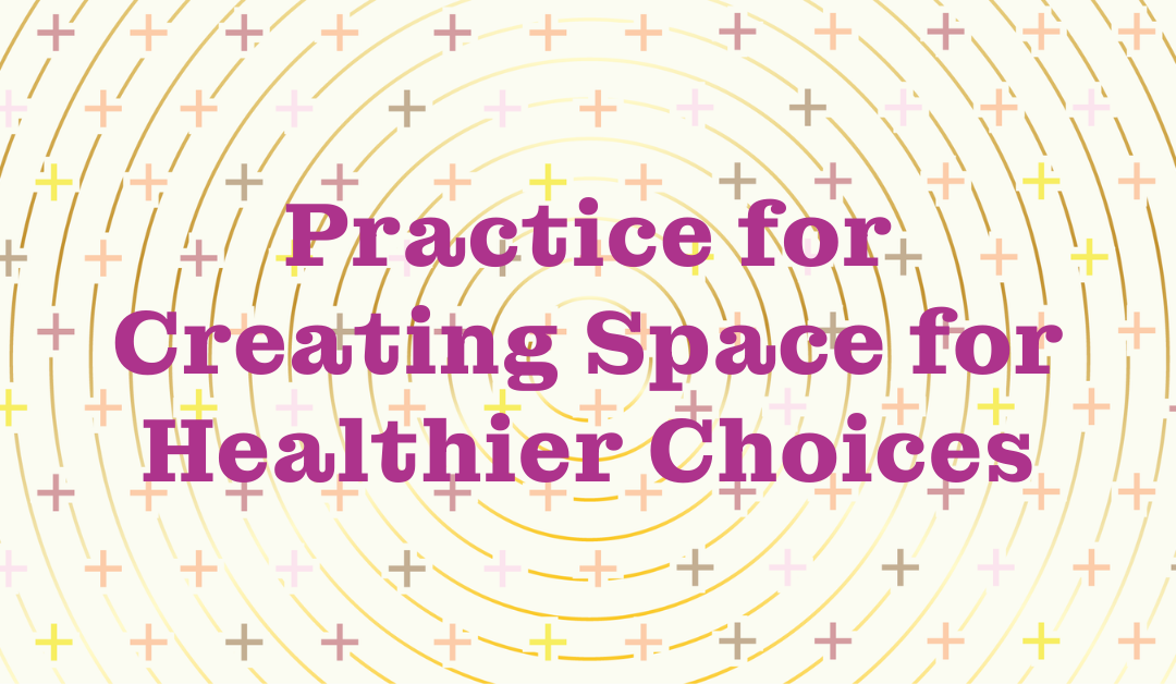 Practice for Creating Space for Healthier Choices