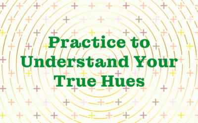 Practice to Understand Your True Hues