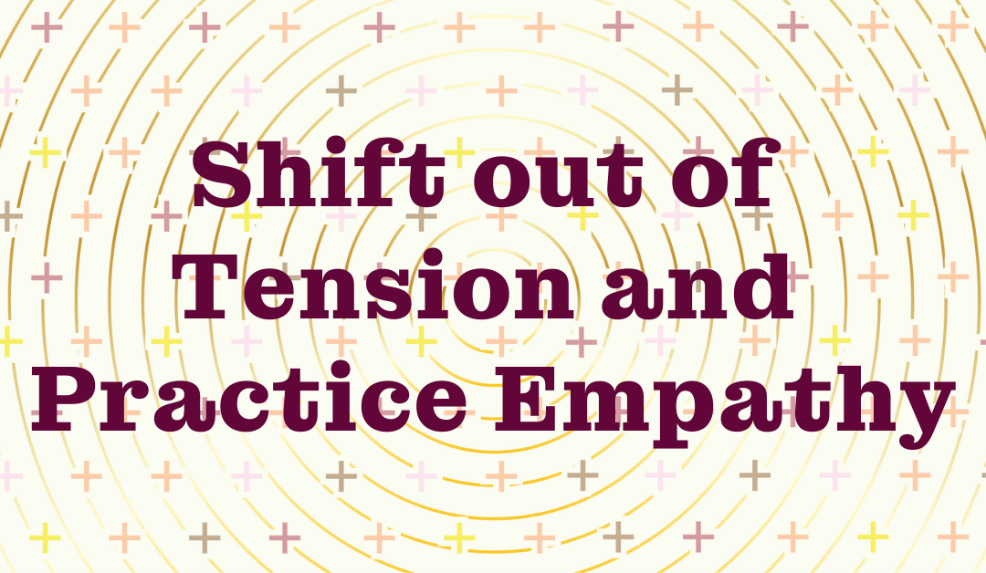 Shift Out of Tension and Practice Empathy