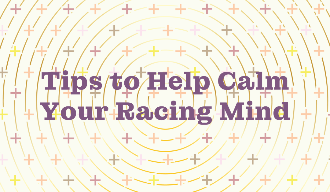 Tips to Help Calm Your Racing Mind