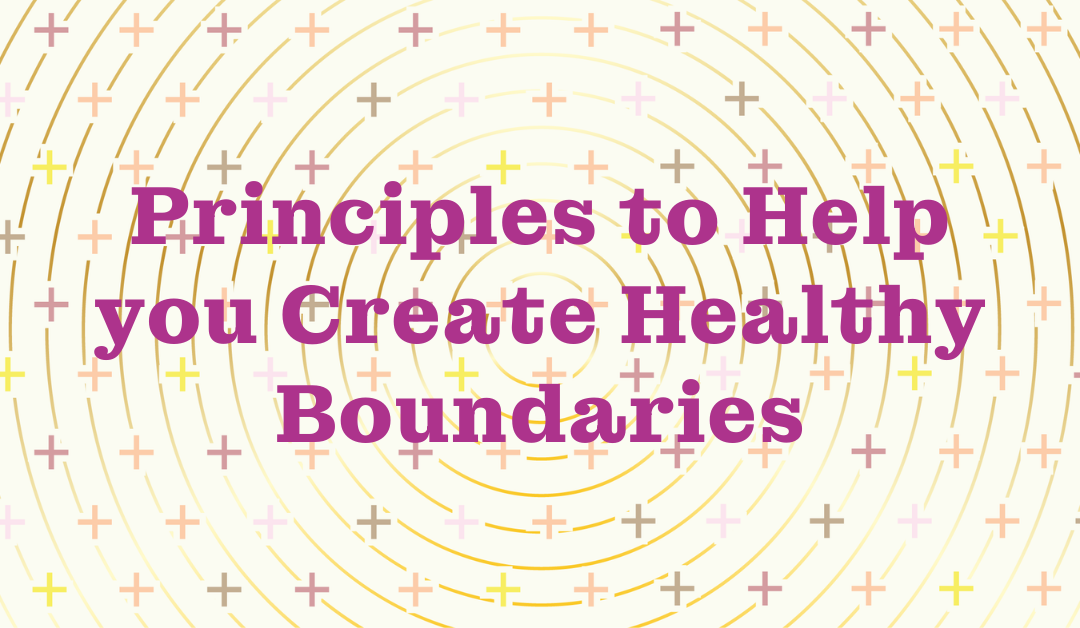 Principles to Help you Create Healthy Boundaries